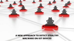 Read more about the article A New Approach to Detect Stealthy Malware on IoT Devices