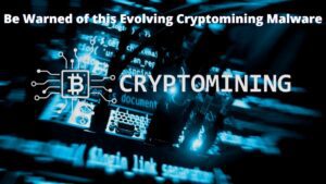 Read more about the article Be Warned of this Evolving Cryptomining Malware