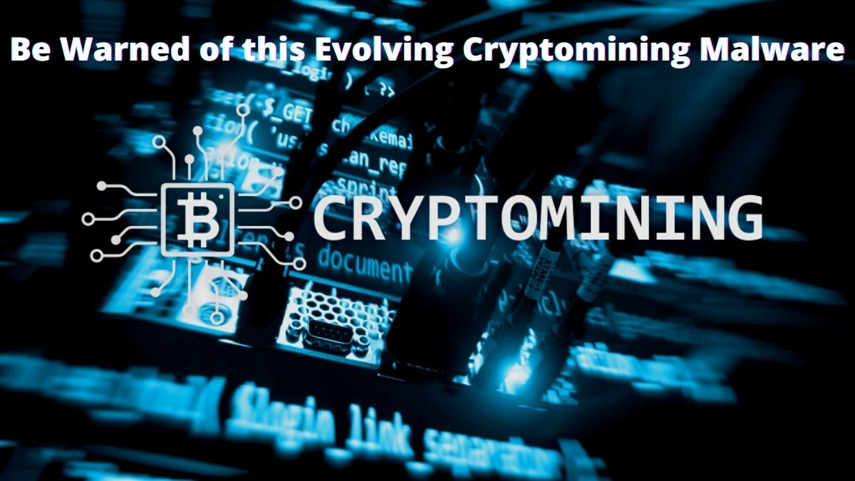 You are currently viewing Be Warned of this Evolving Cryptomining Malware