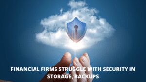 Read more about the article Financial Firms Struggle with Security in Storage, Backups