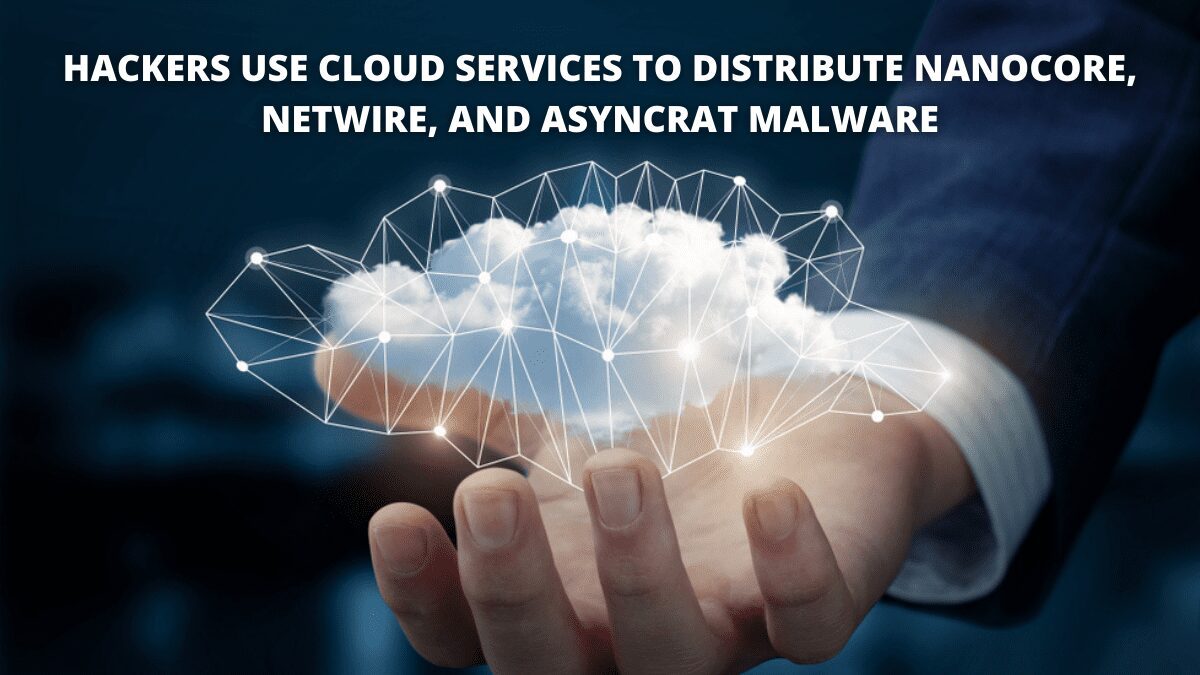 You are currently viewing Hackers Use Cloud Services to Distribute Nanocore, Netwire, and AsyncRAT Malware