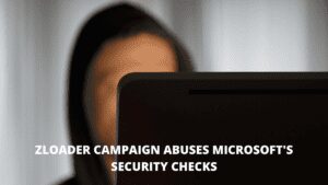 Read more about the article Zloader Campaign Abuses Microsoft’s Security Checks
