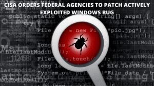 Read more about the article CISA orders federal agencies to patch actively exploited Windows bug