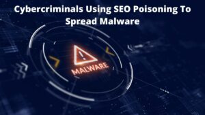 Read more about the article Cybercriminals Using SEO Poisoning To Spread Malware