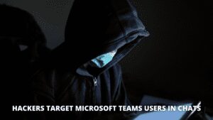 Hackers Target Microsoft Teams Users in Chats