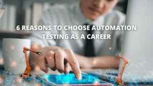 Read more about the article 6 Reasons to Choose Automation Testing as a Career