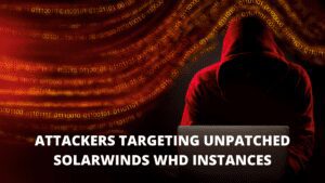 Attackers Targeting Unpatched SolarWinds WHD Instances