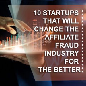 10 Startups That’ll Change the Affiliate Fraud Industry for the Better