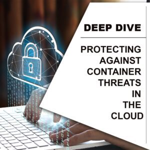 Read more about the article Deep Dive: Protecting Against Container Threats in the Cloud