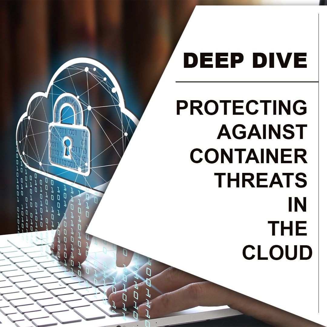 You are currently viewing Deep Dive: Protecting Against Container Threats in the Cloud