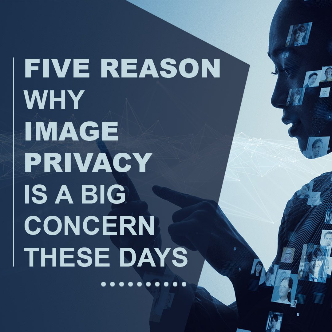 You are currently viewing Five reasons why image privacy is a big concern these days