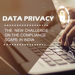 Data Privacy-The new challenge on the compliance scape in India