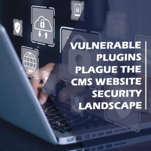 Read more about the article Vulnerable plugins plague the CMS website security landscape