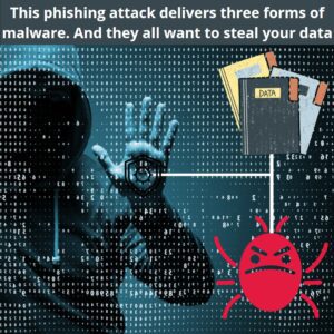 This phishing attack delivers three forms of malware. And they all want to steal your data
