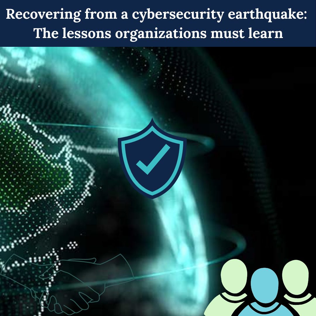 You are currently viewing Recovering from a cybersecurity earthquake: The lessons organizations must learn