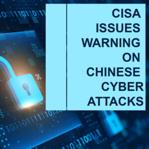 CISA Issues Warning on Chinese Cyber Espionage Attacks