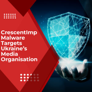 CrescentImp Malware Targets Ukraine’s Media Organisations