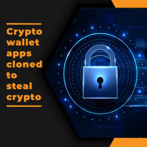 Crypoto Wallet Apps Cloned to Steal Crypto