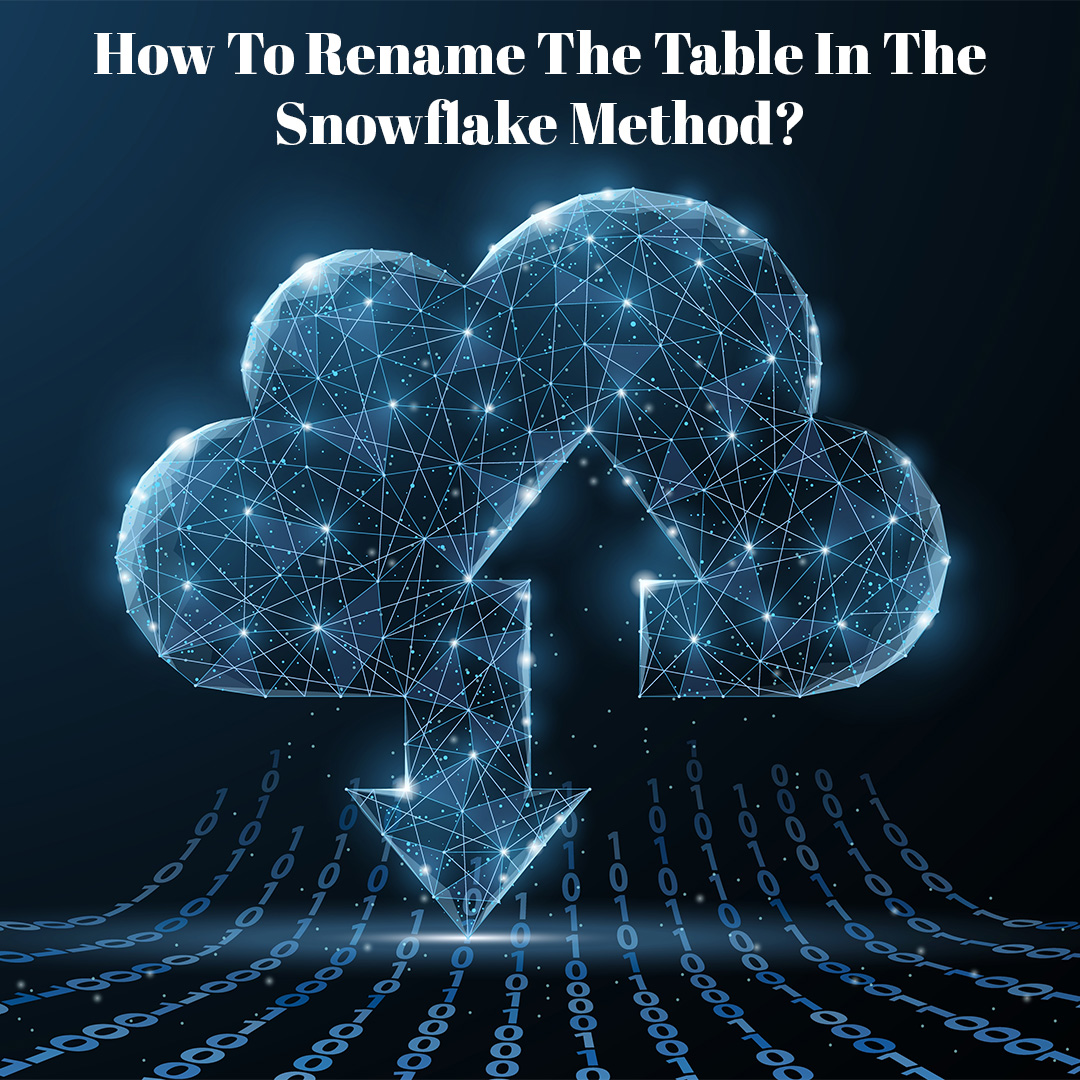 You are currently viewing How To Rename The Table In The Snowflake Method?
