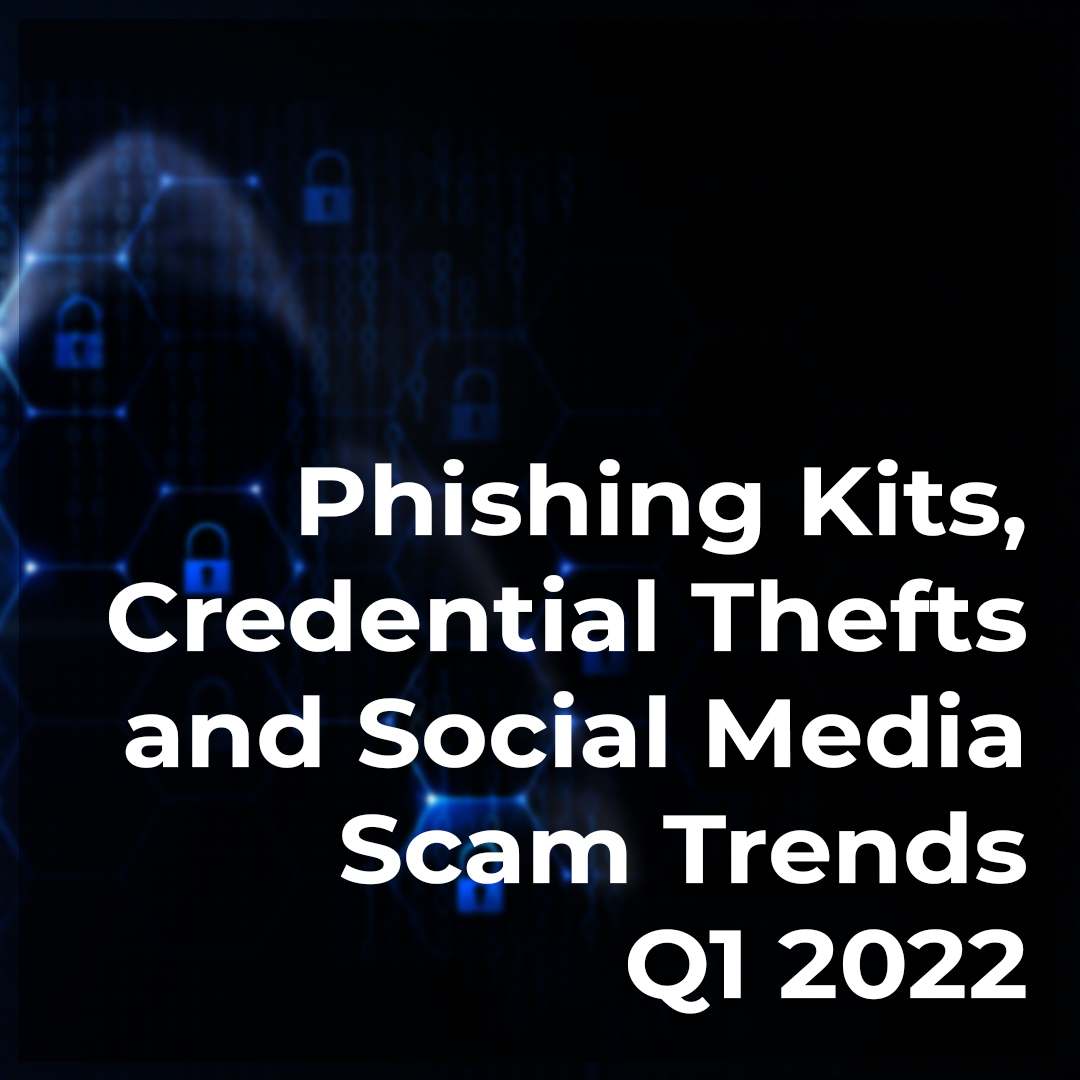 You are currently viewing Phishing Kits, Credential Theft, and Social Media Scam Trends Q1 2022