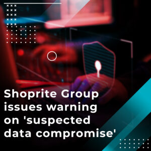 Read more about the article Shoprite Group issues warning on ‘suspected data compromise’