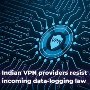 Read more about the article Indian VPN providers resist incoming data-logging law