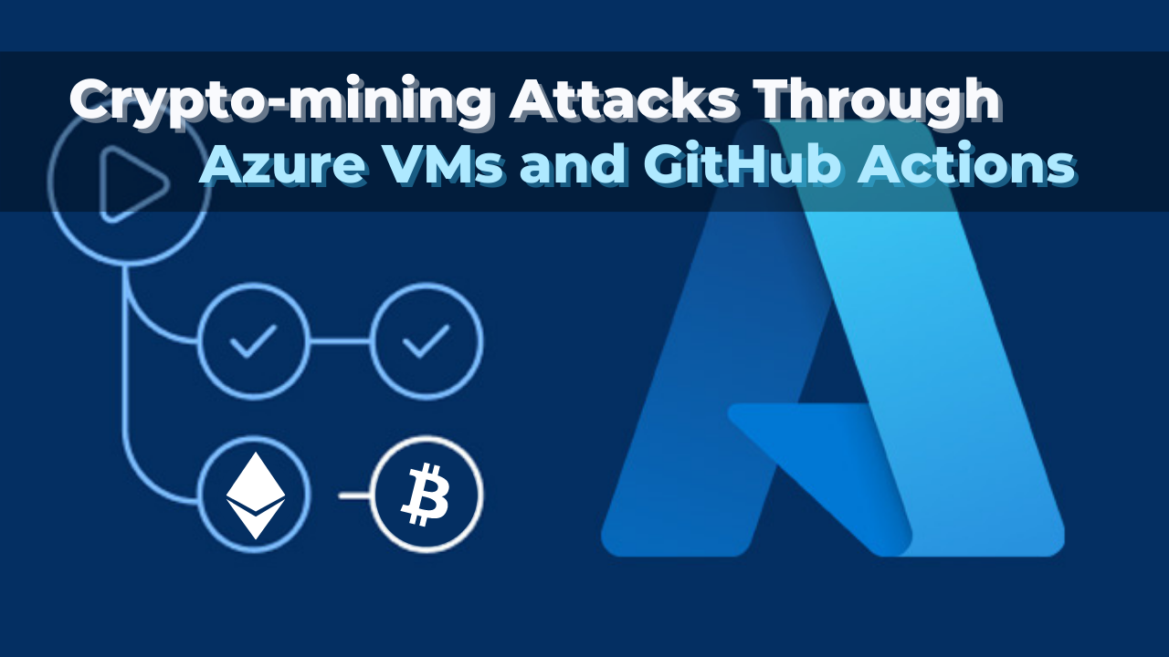 You are currently viewing Crypto-mining Attacks Through Azure VMs and GitHub Actions