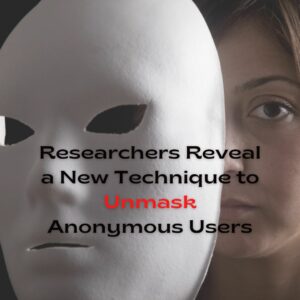 Researchers Reveal a New Technique to Unmask Anonymous Users