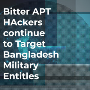 Bitter APT Hackers Continue to Target Bangladesh Military Entities