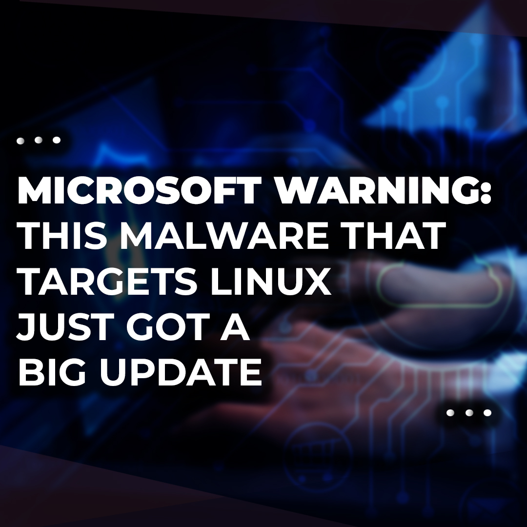 You are currently viewing Microsoft warning: This malware that targets Linux just got a big update