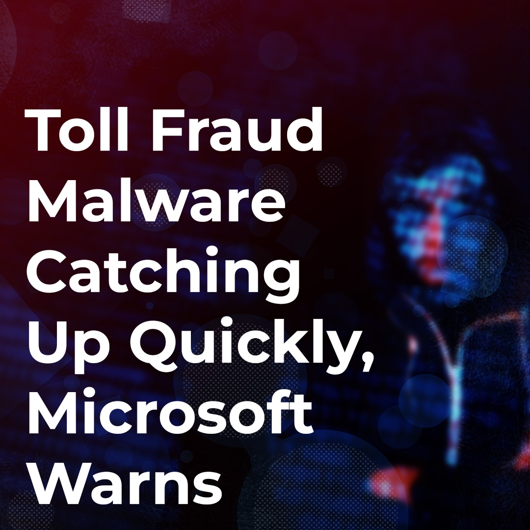 You are currently viewing Toll Fraud Malware Catching Up Quickly, Microsoft Warns