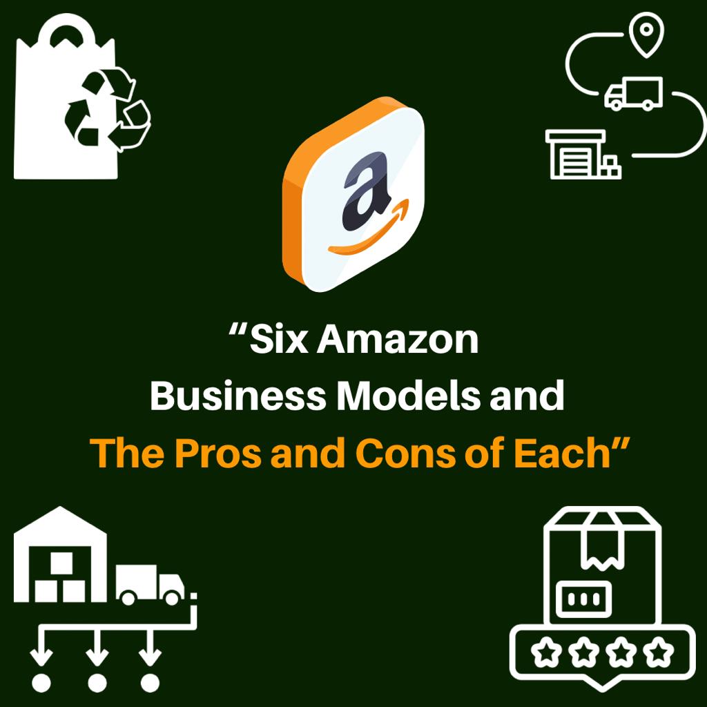 You are currently viewing Six Amazon Business Models and The Pros and Cons of Each