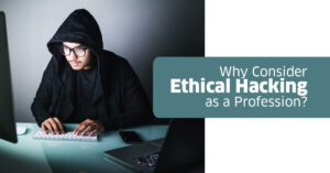 Why Consider Ethical Hacking as a Profession?