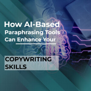 How AI-Based Paraphrasing Tools Can Enhance Your Copywriting Skills?
