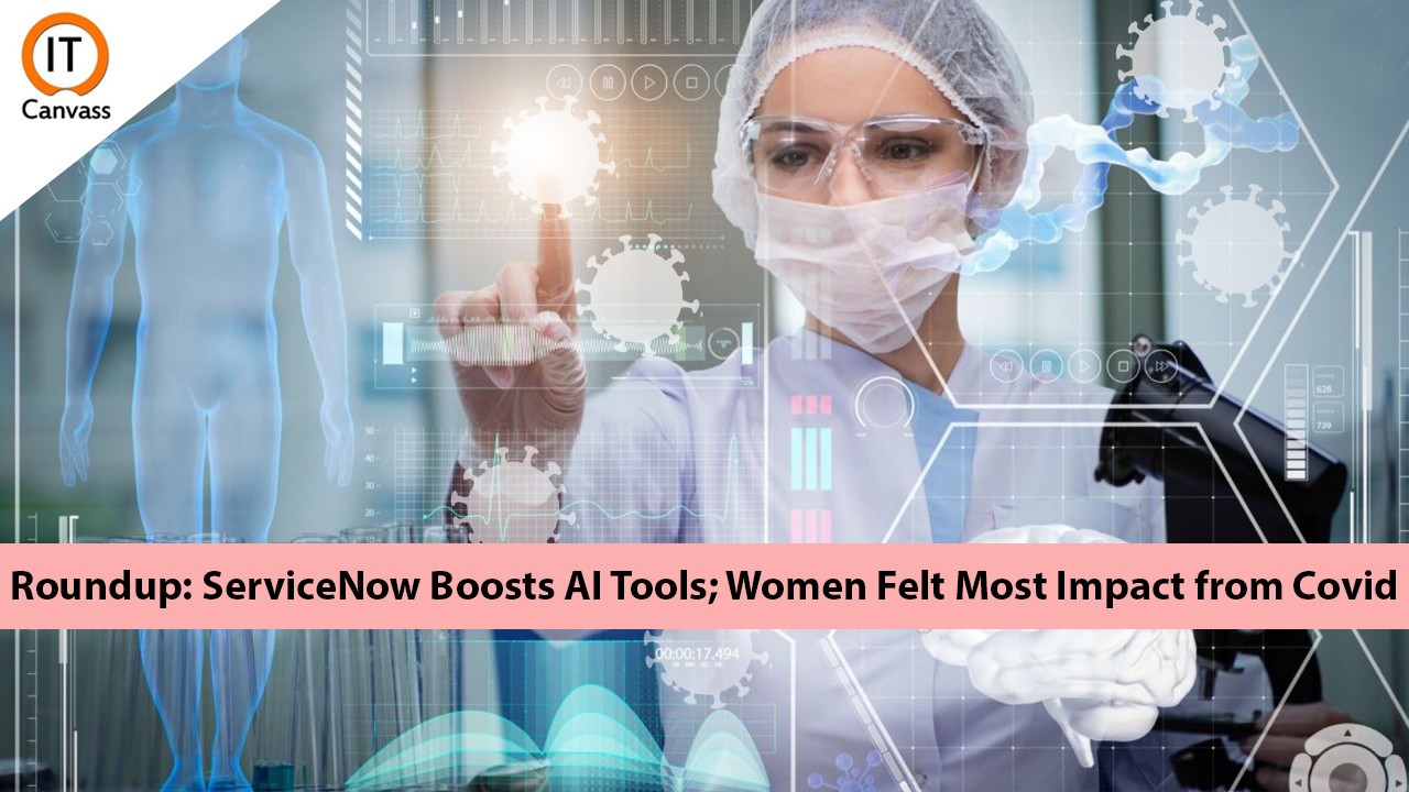 You are currently viewing Roundup: ServiceNow Boosts AI Tools; Women Felt Most Impact from Covid