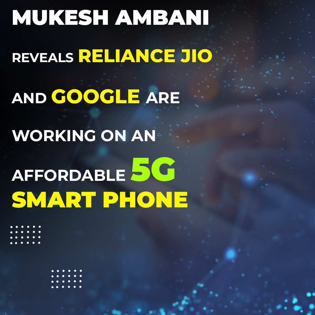 You are currently viewing Mukesh Ambani Reveals Reliance Jio And Google Are Working On An Affordable 5G Smartphone