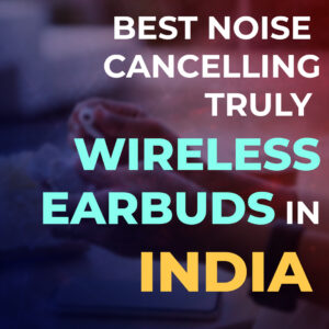 Best noise canceling truly wireless earbuds in India