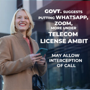 Read more about the article Govt Suggests Putting WhatsApp, Zoom, More Under Telecom License Ambit, May Allow Interception of Calls