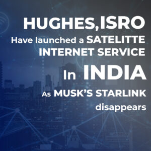 Read more about the article Hughes, ISRO Have Launched a Satellite Internet Service in India as Musk’s Starlink Disappears: