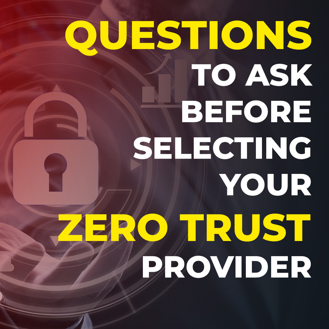 You are currently viewing Questions To Ask Before Selecting Your Zero Trust Provider