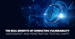Read more about the article The Real Benefits of Conducting Vulnerability Assessment and Penetration Testing (VAPT)