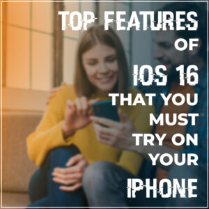 What are the top features of iOS 16 that must be tried?