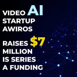 Awiros raises $7 million in Series A Funding