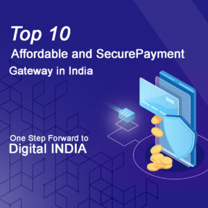 Top 10 Affordable and Secure Payment Gateways in India : One Step Forward to Digital India