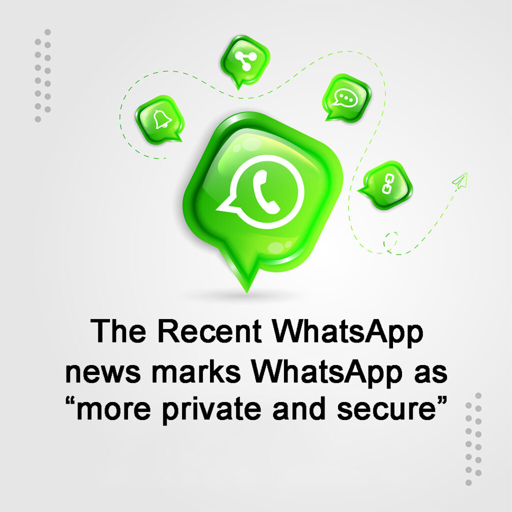 The Recent WhatsApp news marks WhatsApp as “more private and secure