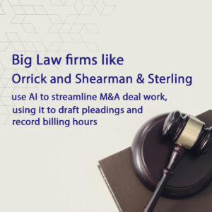 Big Law firms like Orrick and Shearman & Sterling use AI to streamline M&A deal work, using it to draft pleadings and record billing hours