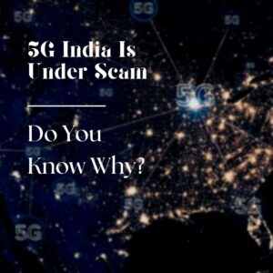 Read more about the article 5G India Is Under Scam: Do You Know Why