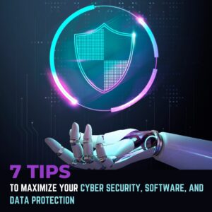 Read more about the article 7 Tips to Maximize Your Cyber Security, Software, and Data Protection