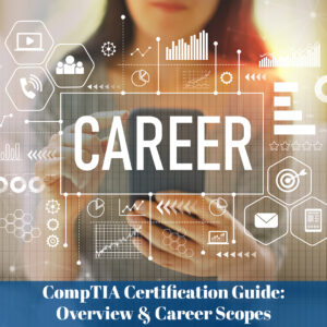 Read more about the article CompTIA Certification Guide: Overview & Career Scopes