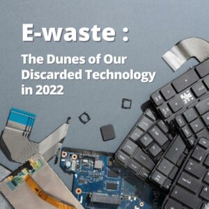 E-waste: The Dunes of Our Discarded Technology in 2022
